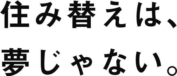 住み替えは、夢じゃない。